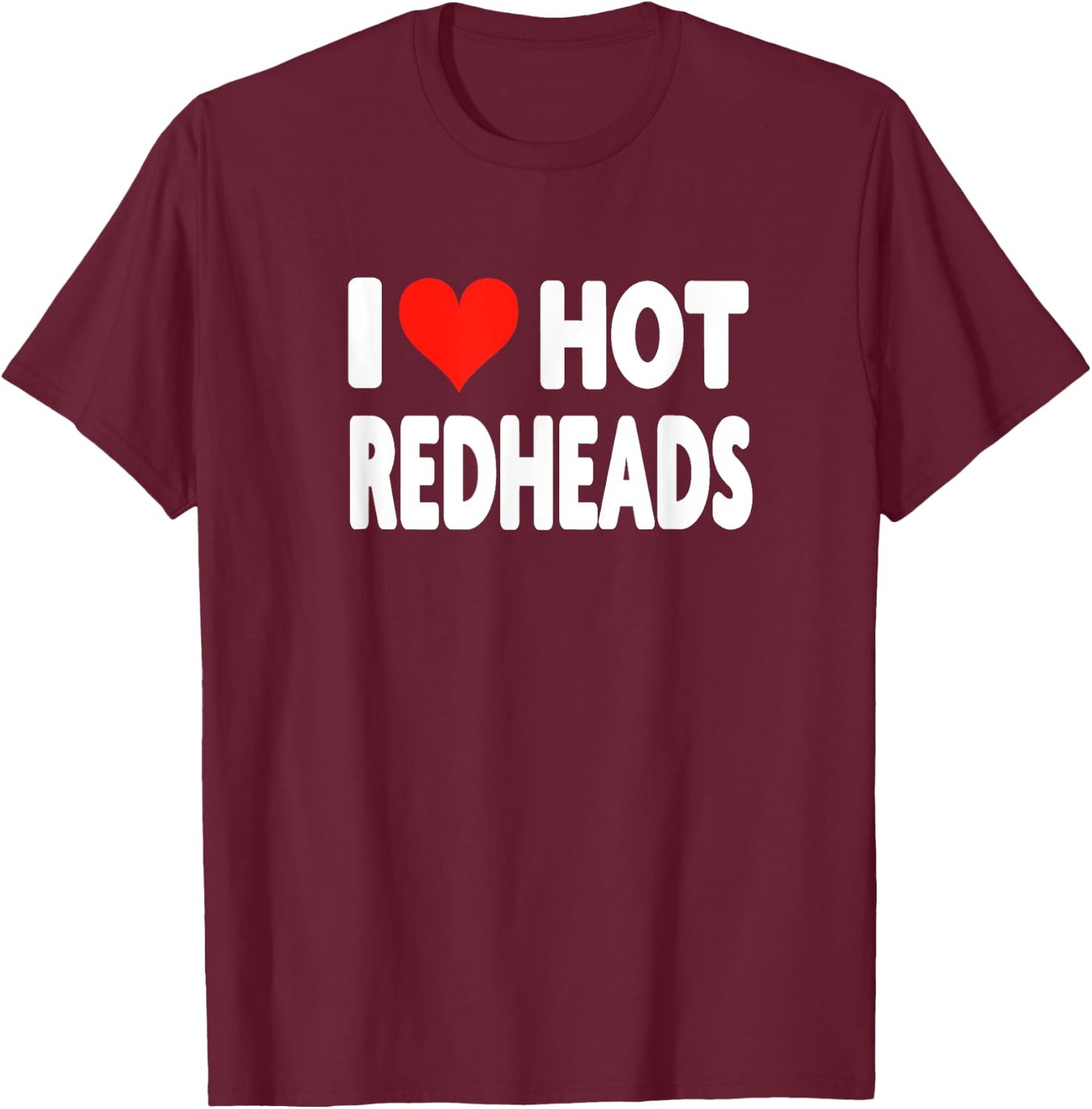 I Love Hot Redheads - Heart Cute Funny Adult Humor T-Shirt - T-Shirt | Maroon
