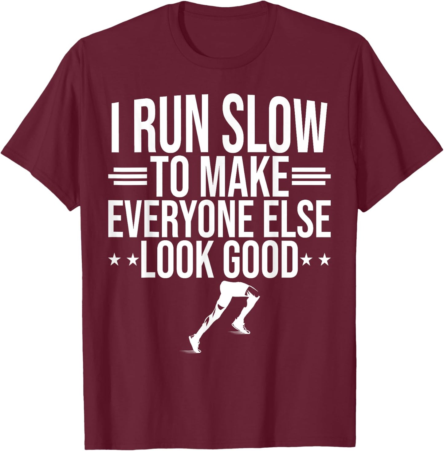 I Run Slow To Make Everyone Else Look Good Funny Running T-Shirt - T-Shirt | Maroon