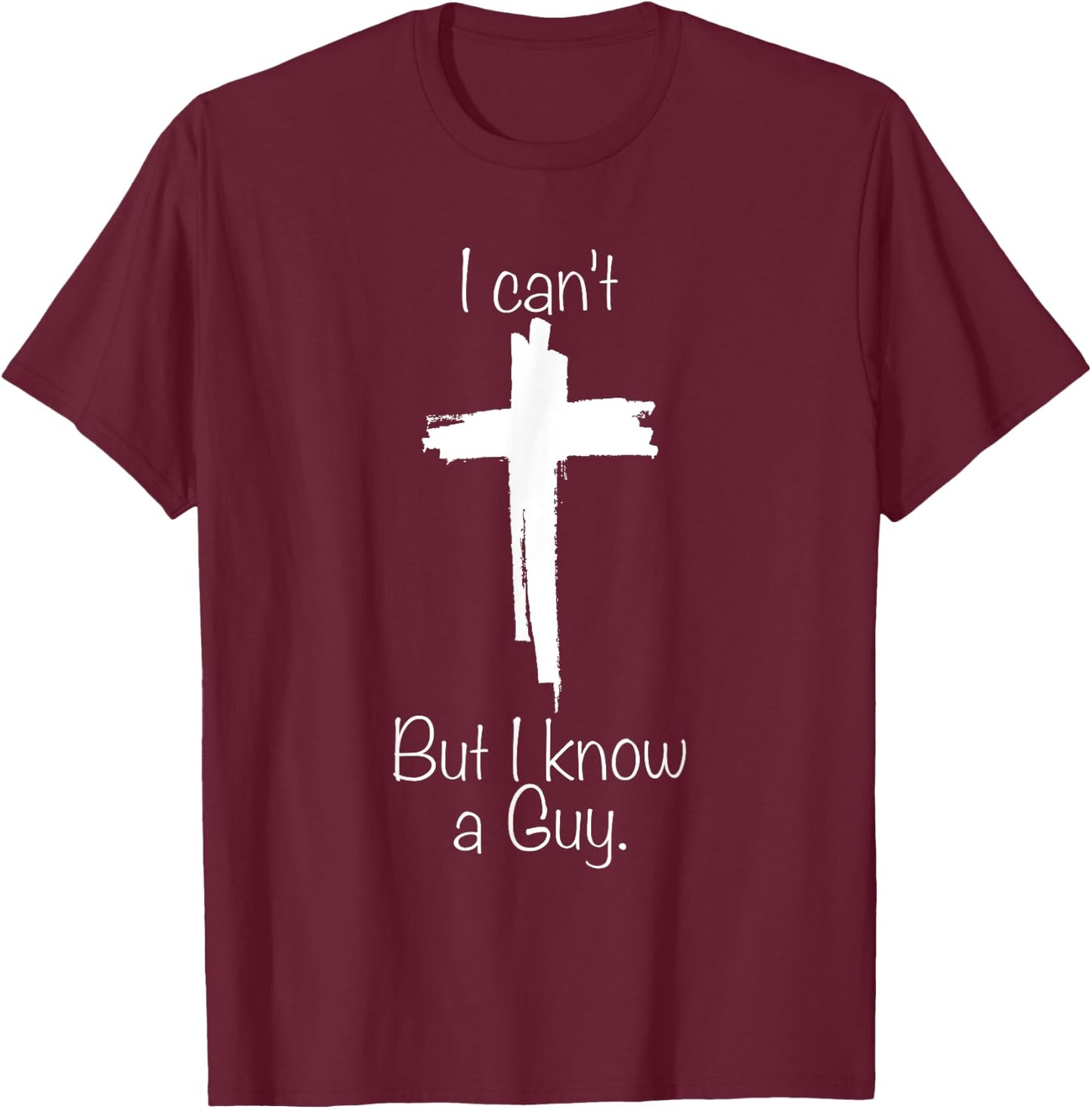 I Can't But I Know A Guy Jesus Cross Funny Christian T-Shirt - T-Shirt | Maroon