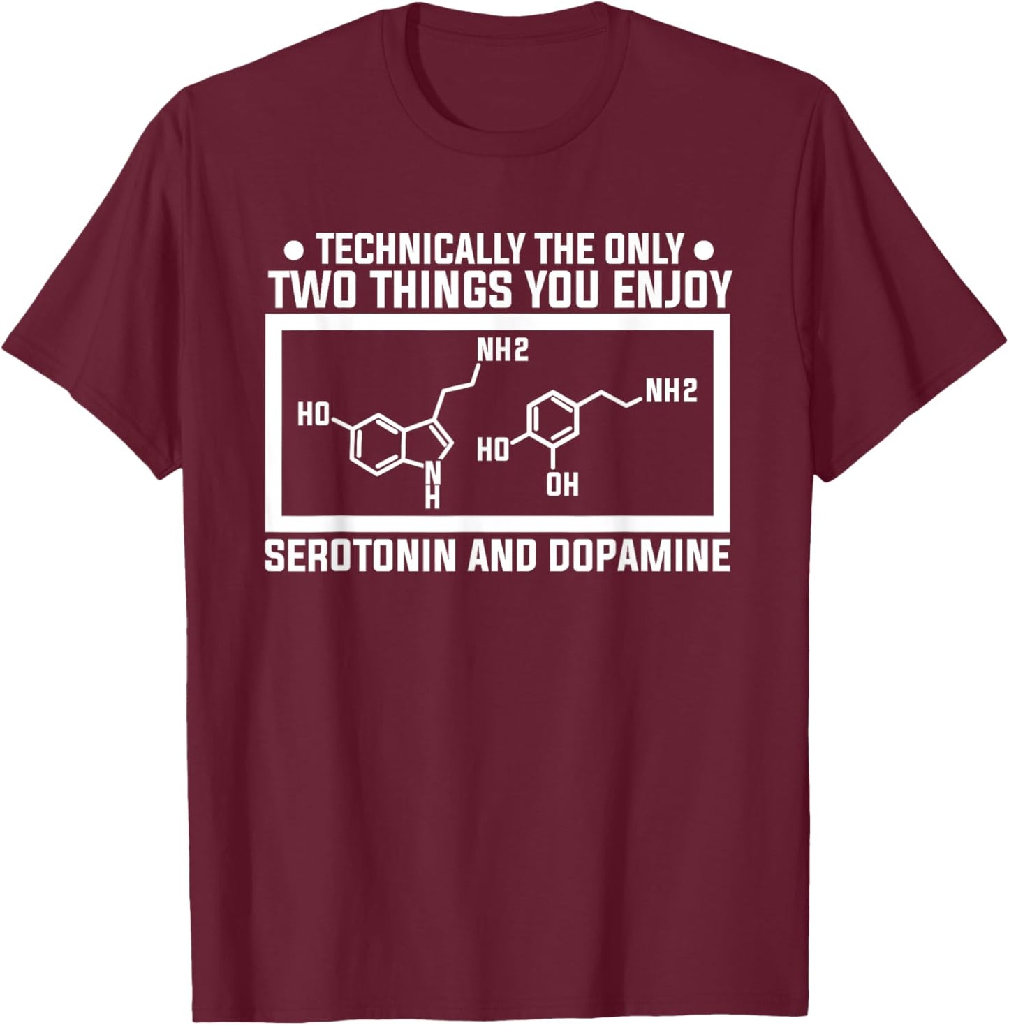 The Only Two Things You Enjoy Serotonin And Dopamine T-Shirt - T-Shirt | Maroon