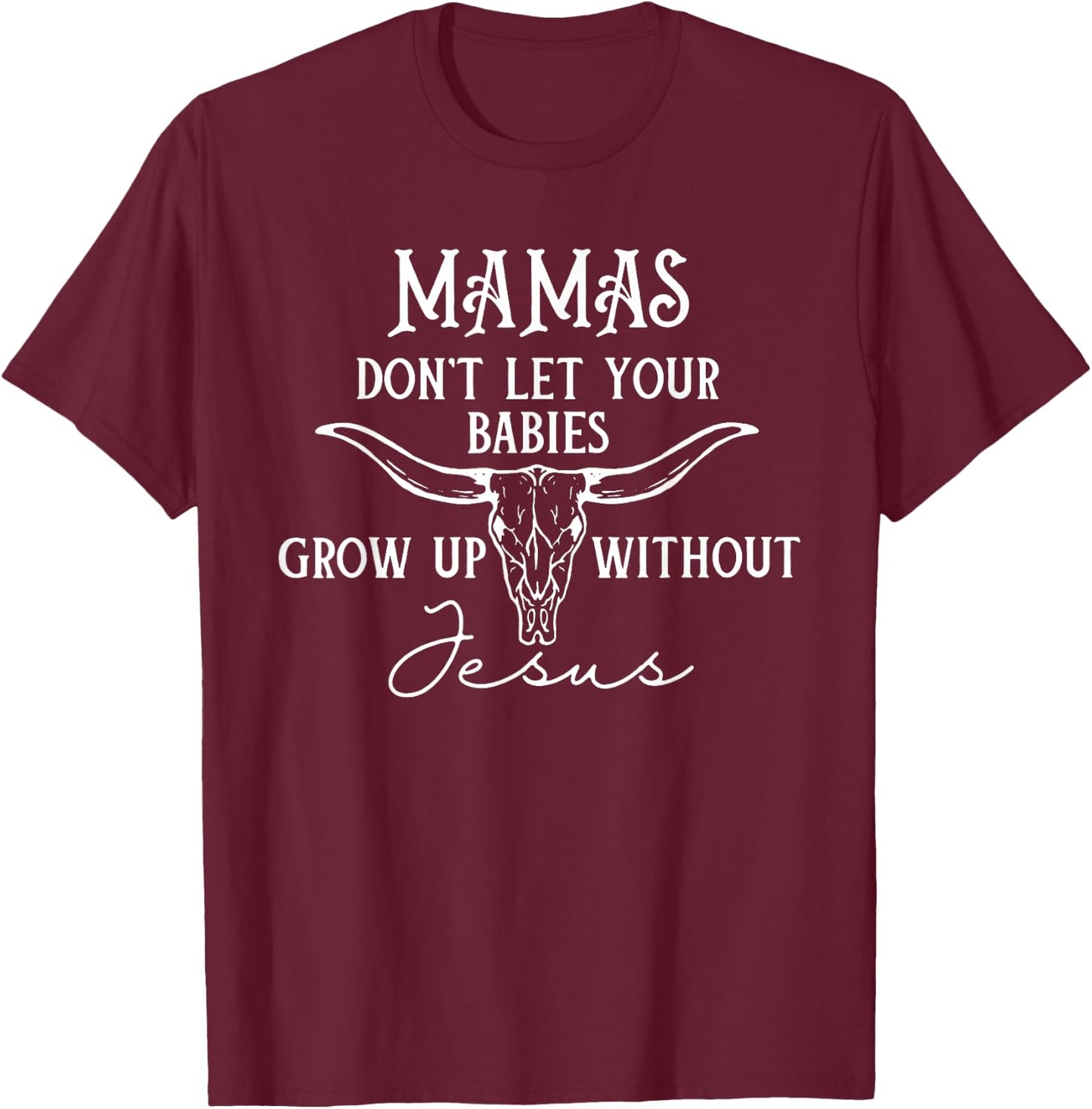 Mamas Don't Let Your Babies Grow Up Without Jesus, Christian T-Shirt - T-Shirt | Maroon
