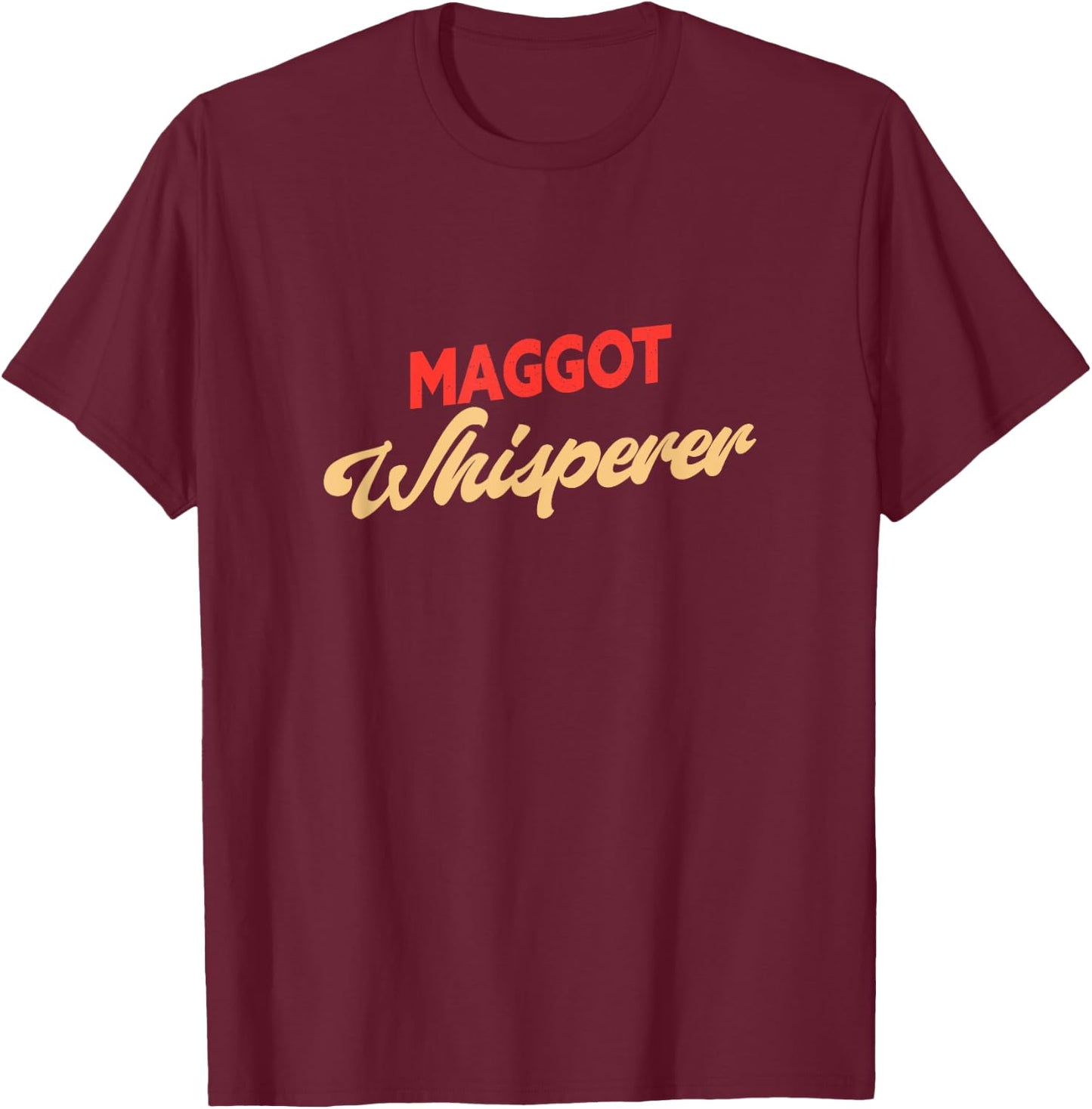Maggot Whisperer Funny Maggot T-Shirt - T-Shirt | Maroon