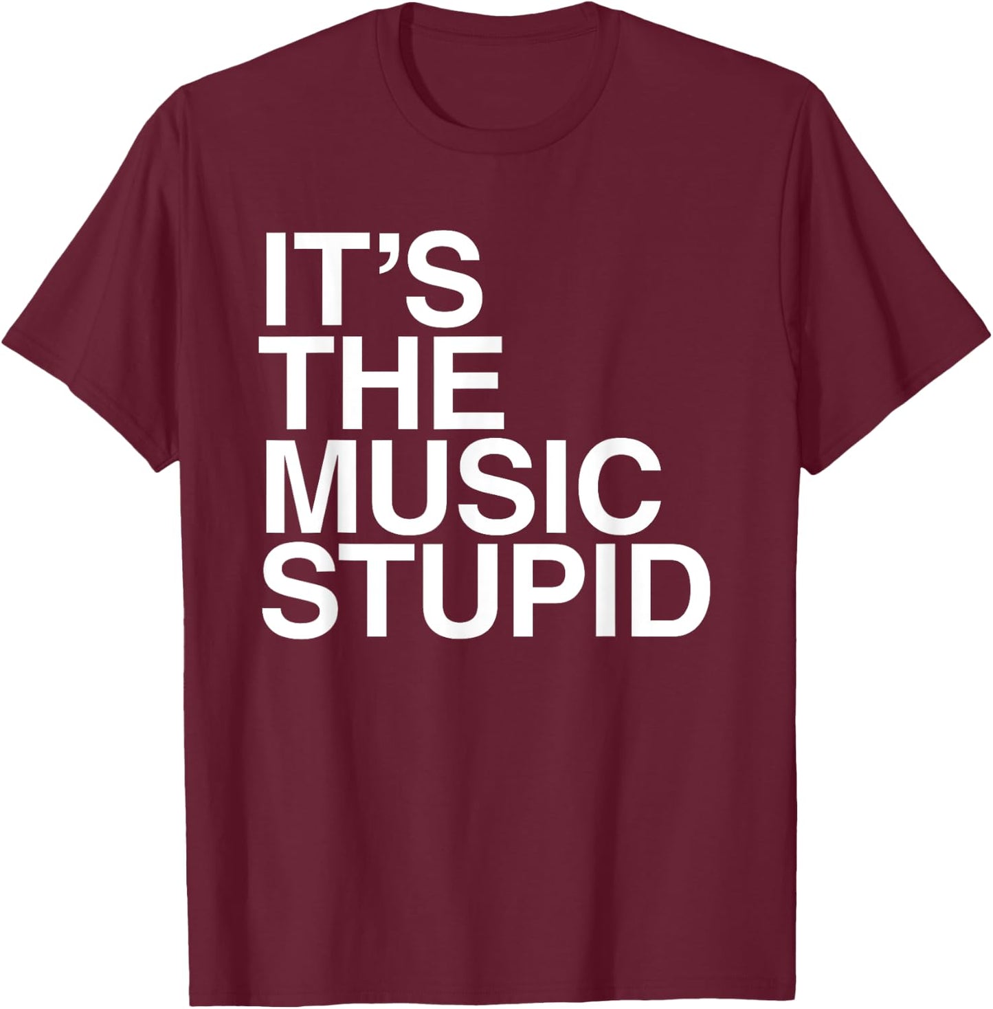 It's The Music Stupid - Funny Humorous Music Lover Statement T-Shirt - T-Shirt | Maroon