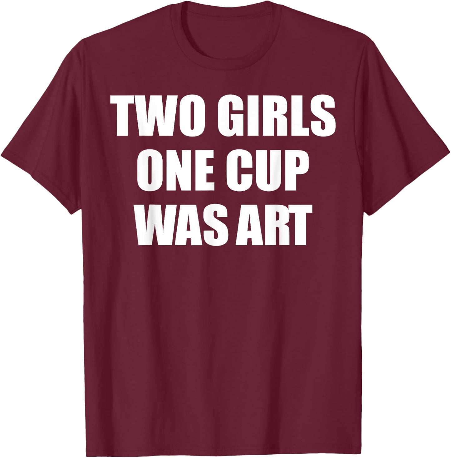 Two Girls One Cup Was Art T-Shirt - T-Shirt | Maroon