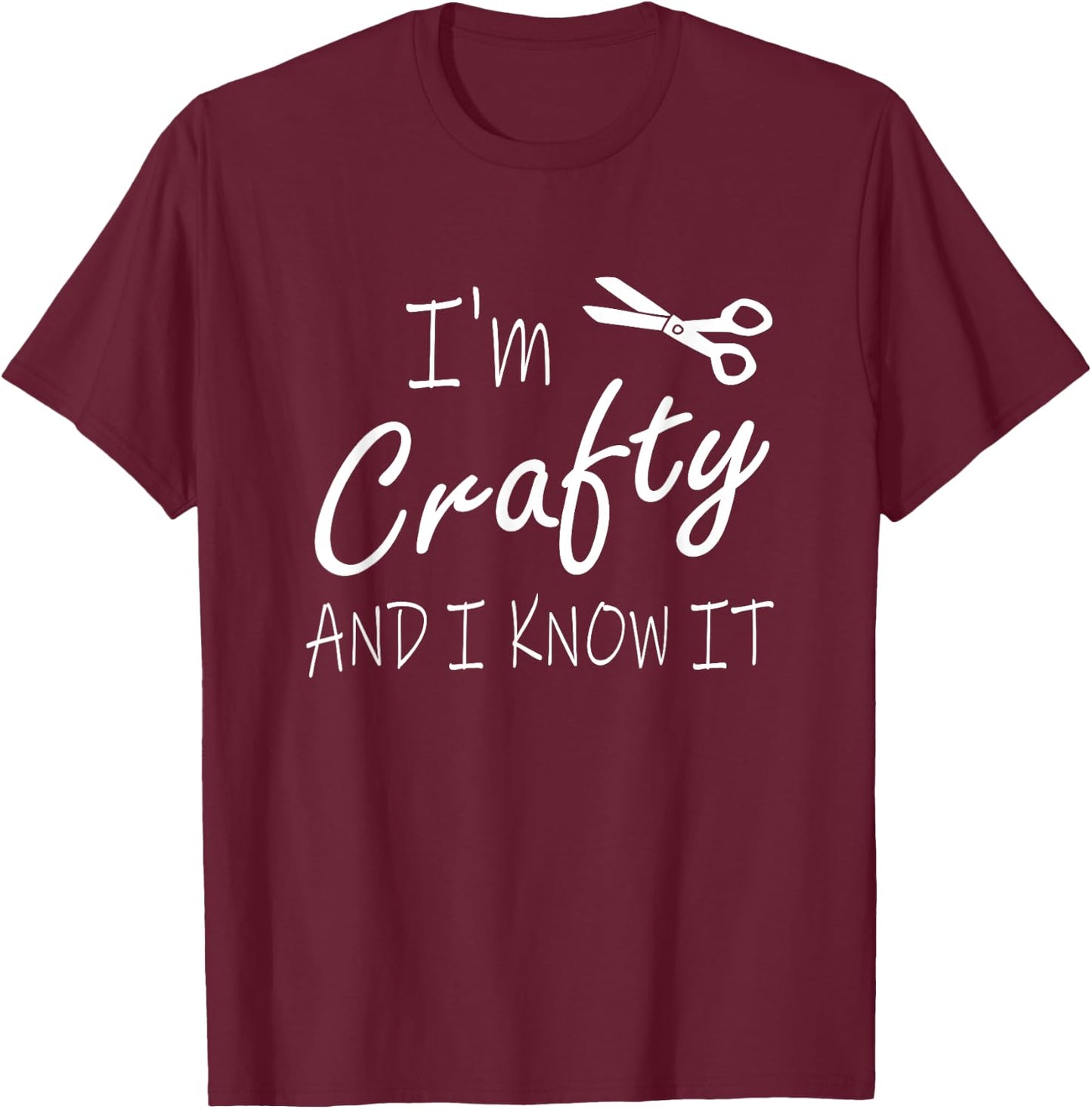 Funny Crafters Quote I'm Crafty and I Know It Crafting DIY T-Shirt - T-Shirt | Maroon