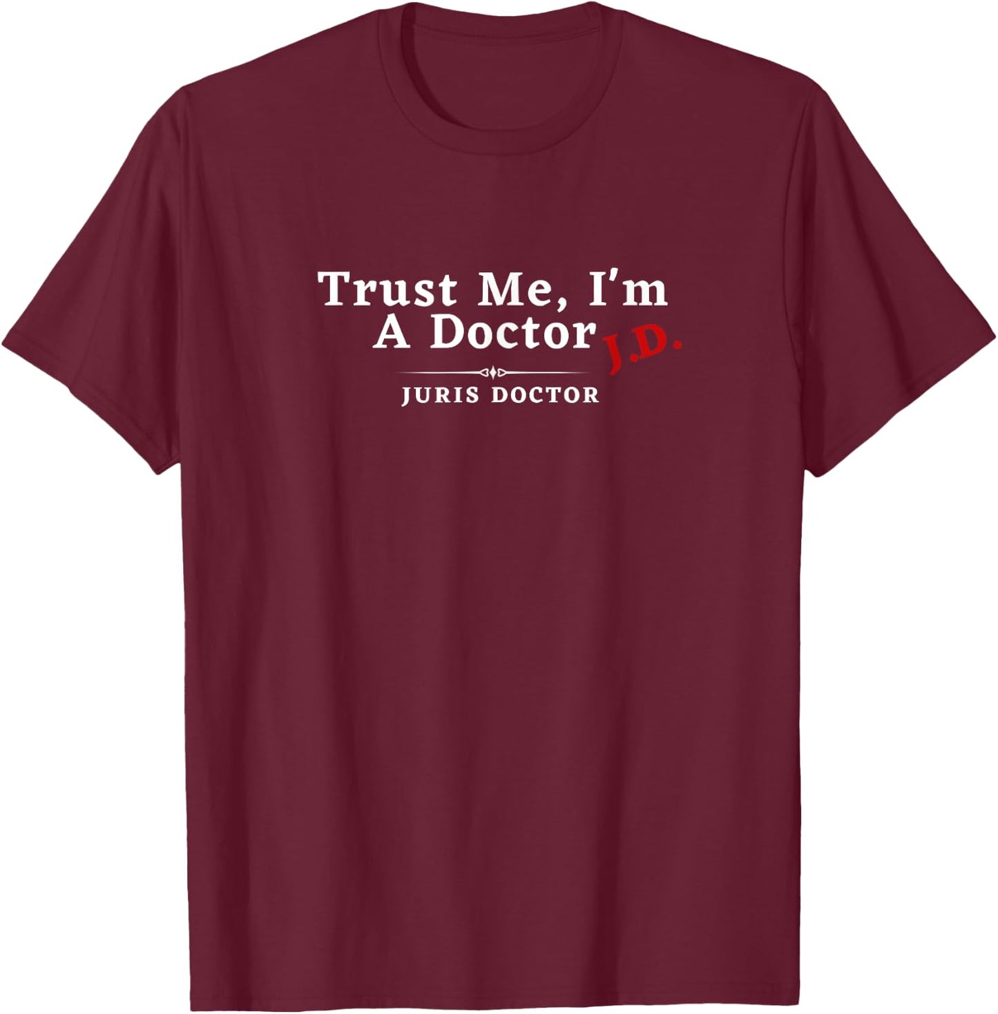 Trust Me I'm a Doctor Juris Doctor JD T-Shirt - T-Shirt | Maroon
