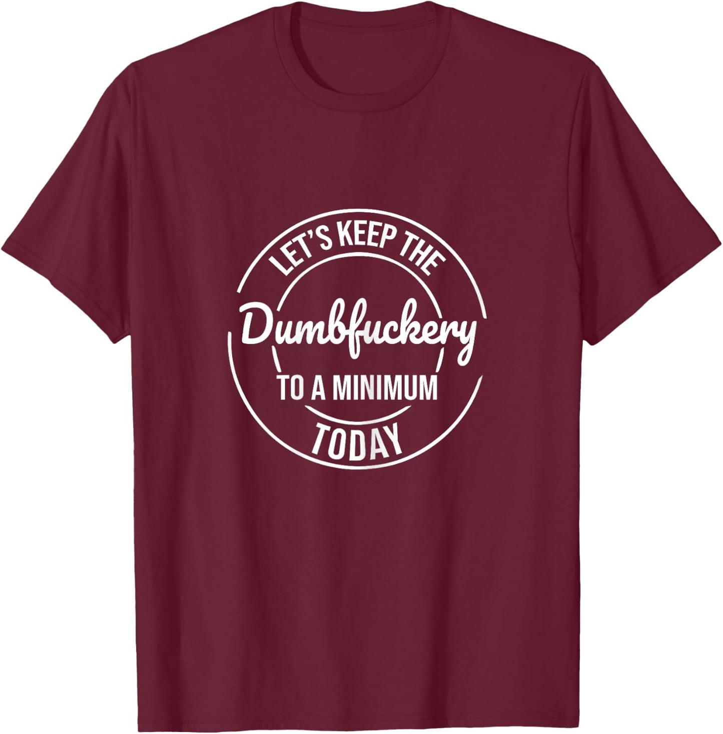 Funny Coworker Let's Keep The Dumb f to a Minimum Today T-Shirt - T-Shirt | Maroon