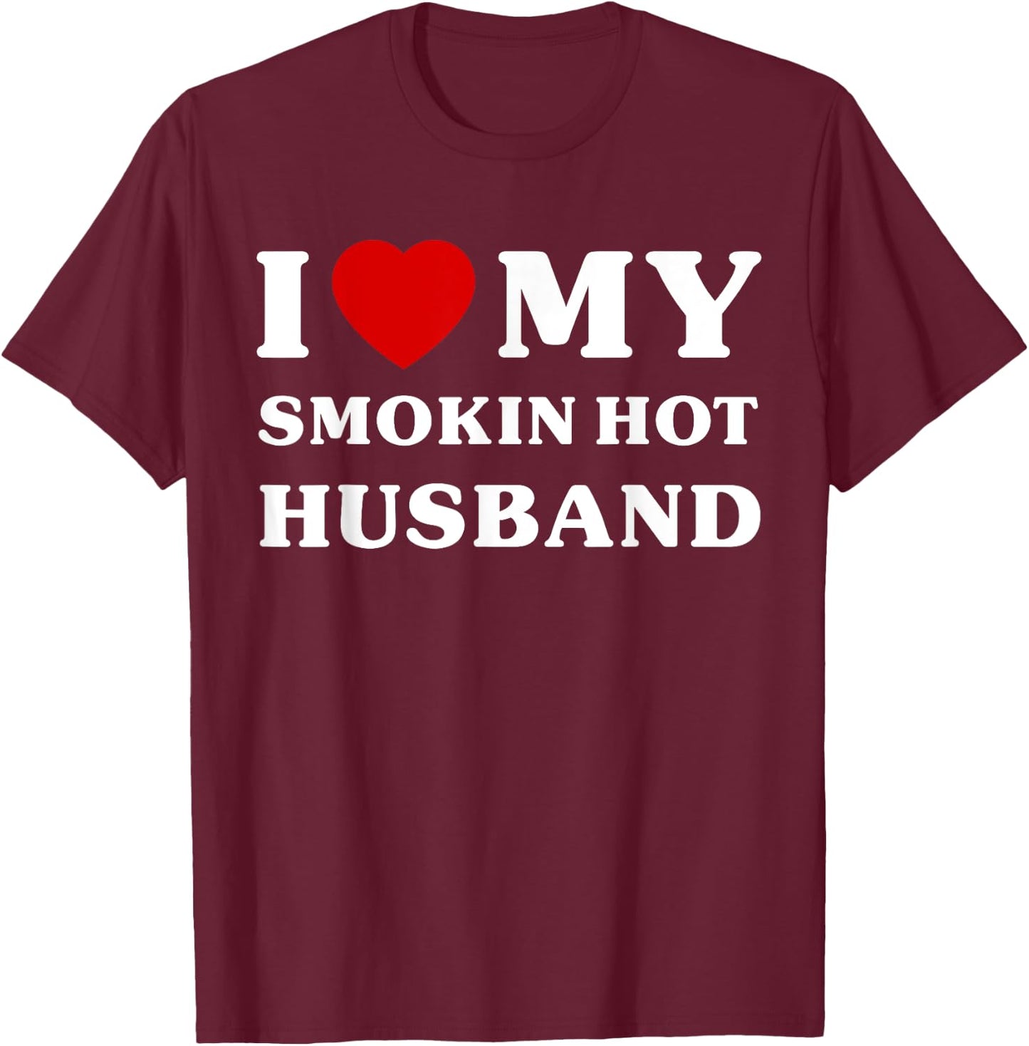 I Love My Smokin' Hot Husband Shirt Funny I Heart My Husband T-Shirt - T-Shirt | Maroon