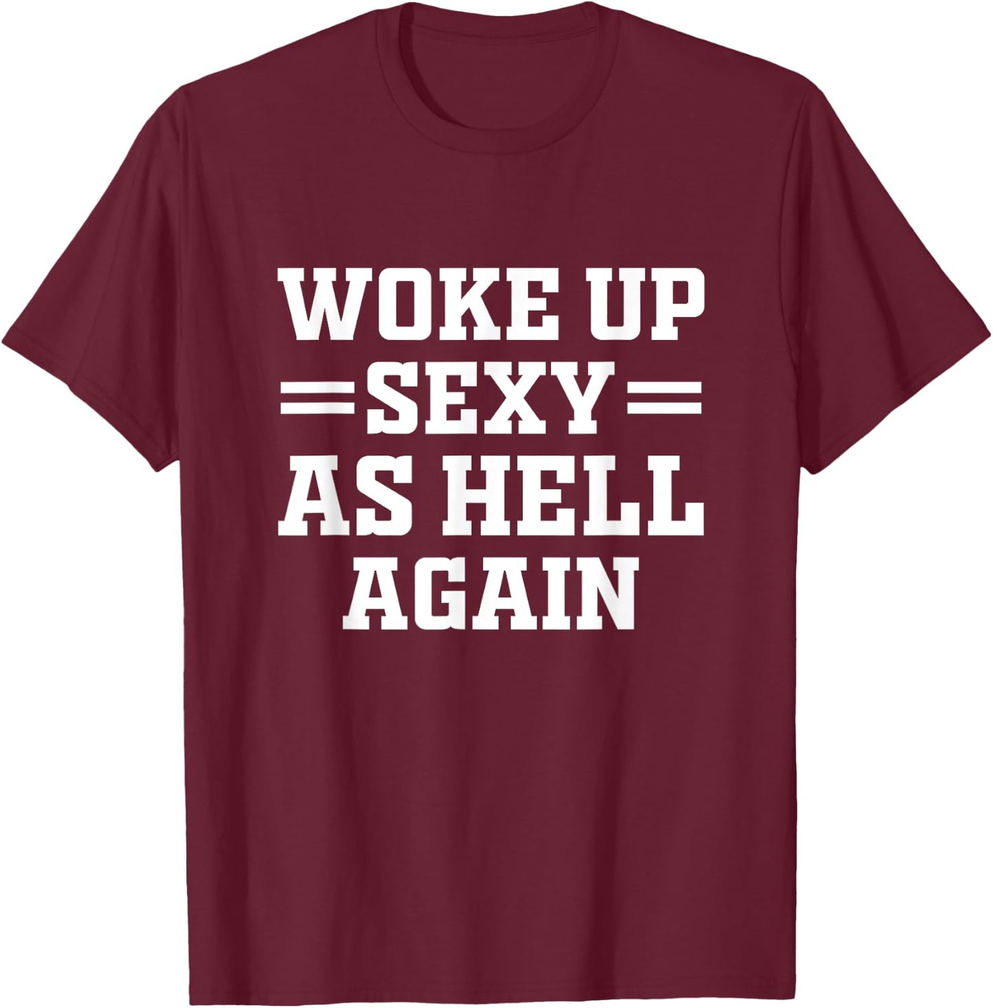 Woke Up Sexy As Hell Again Funny Sarcastic Women Saying T-Shirt - T-Shirt | Maroon