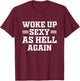 Woke Up Sexy As Hell Again Funny Sarcastic Women Saying T-Shirt - T-Shirt | Maroon