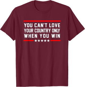 Classic Quote You Can't Love Your Country Only When You Win T-Shirt - T-Shirt | Maroon