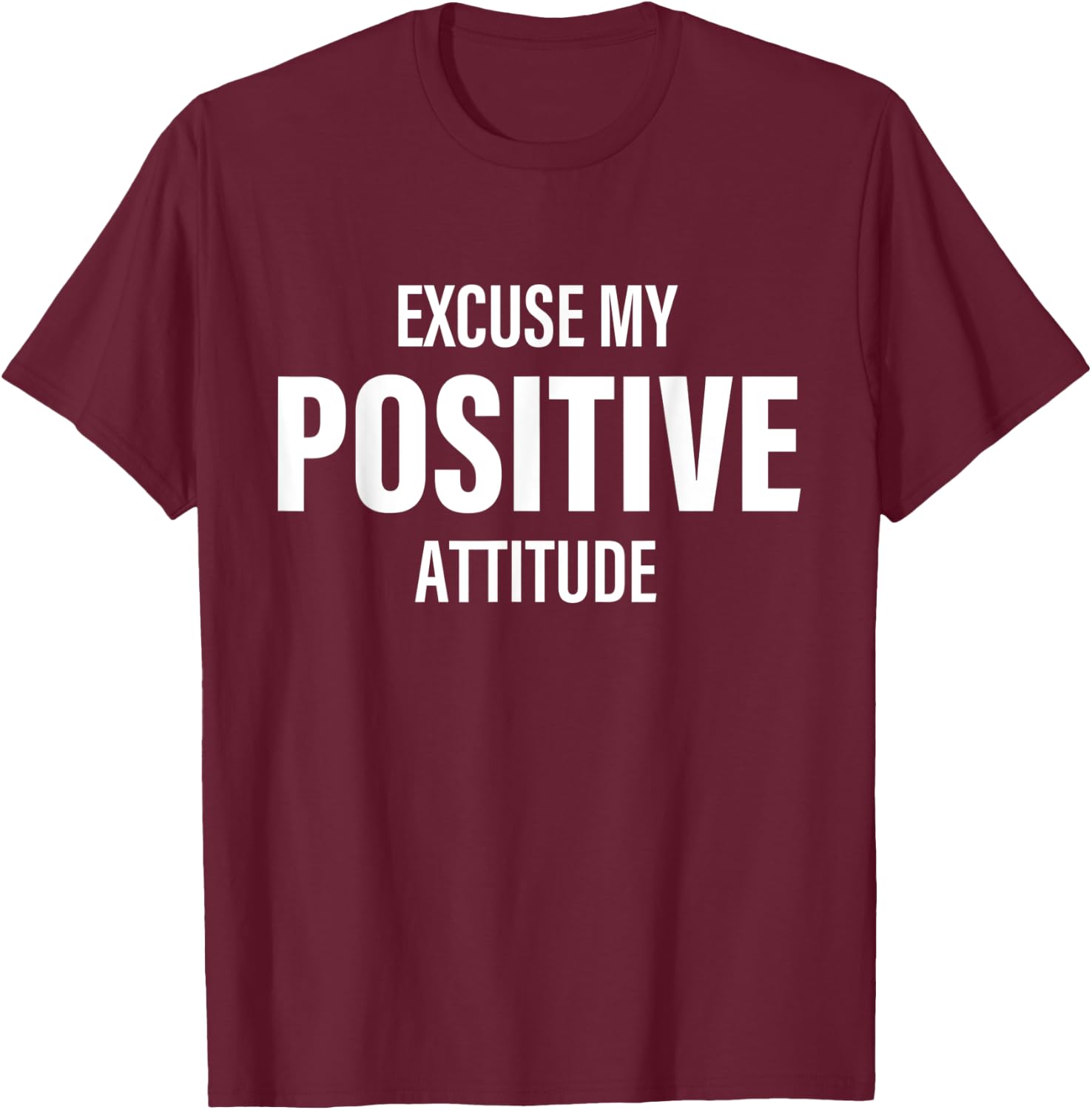 Excuse My Positive Attitude Apparel T-Shirt - T-Shirt | Maroon