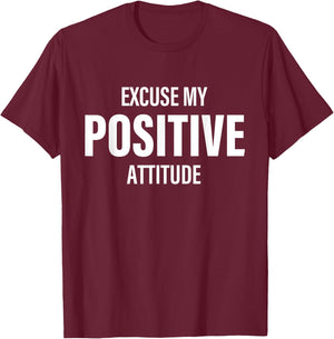 Excuse My Positive Attitude Apparel T-Shirt - T-Shirt | Maroon