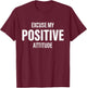 Excuse My Positive Attitude Apparel T-Shirt - T-Shirt | Maroon