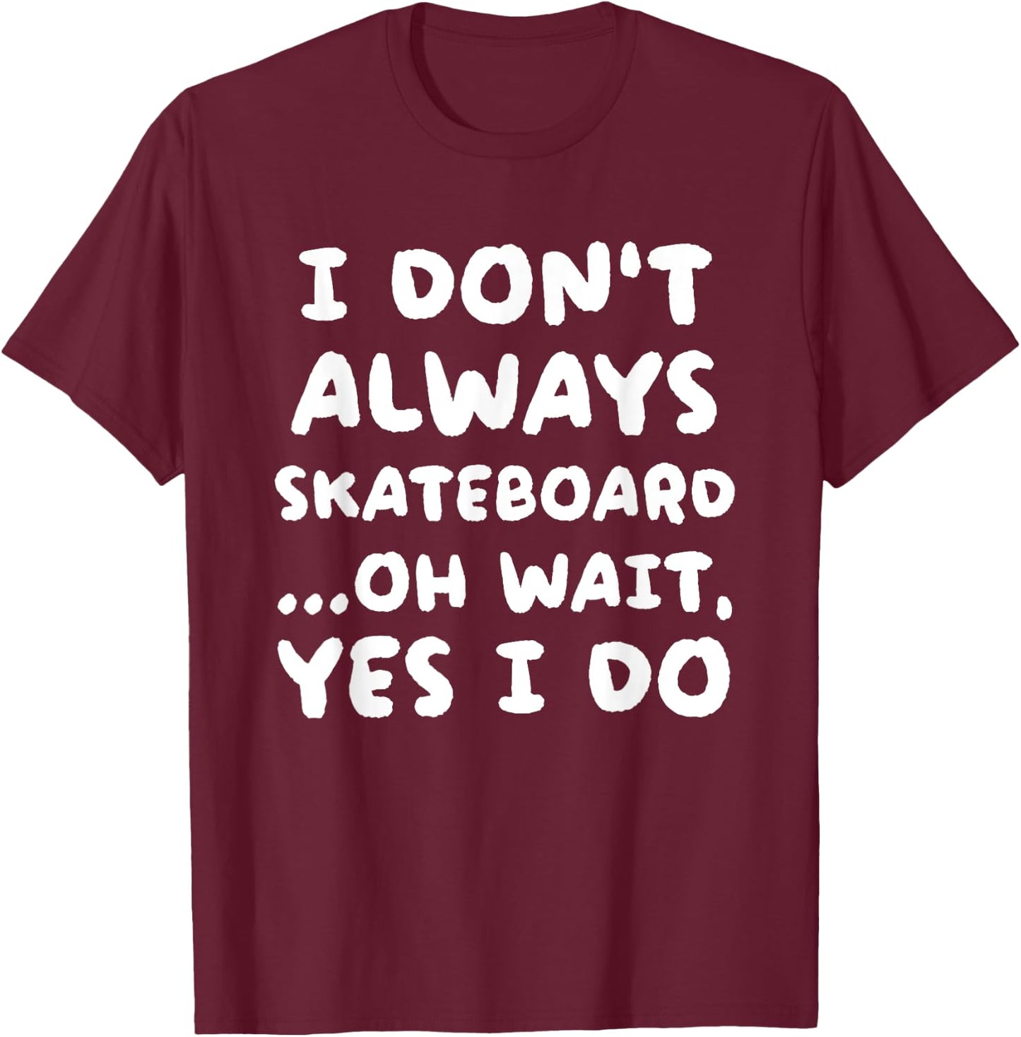 I Don't Always Skateboard Funny Skateboarding T-Shirt - T-Shirt | Maroon