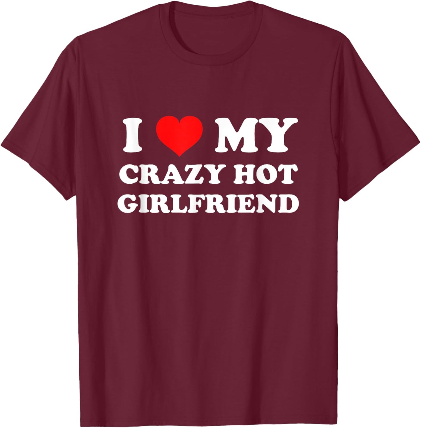 I Love My Crazy Hot Girlfriend T-Shirt - T-Shirt | Maroon