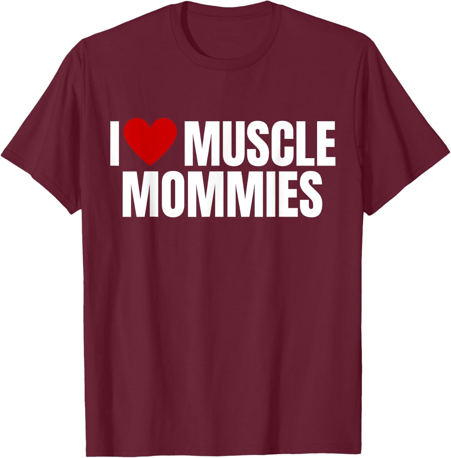 I Love Muscle Mommies, I Heart Muscle Mommies, gym T-Shirt - T-Shirt | Maroon