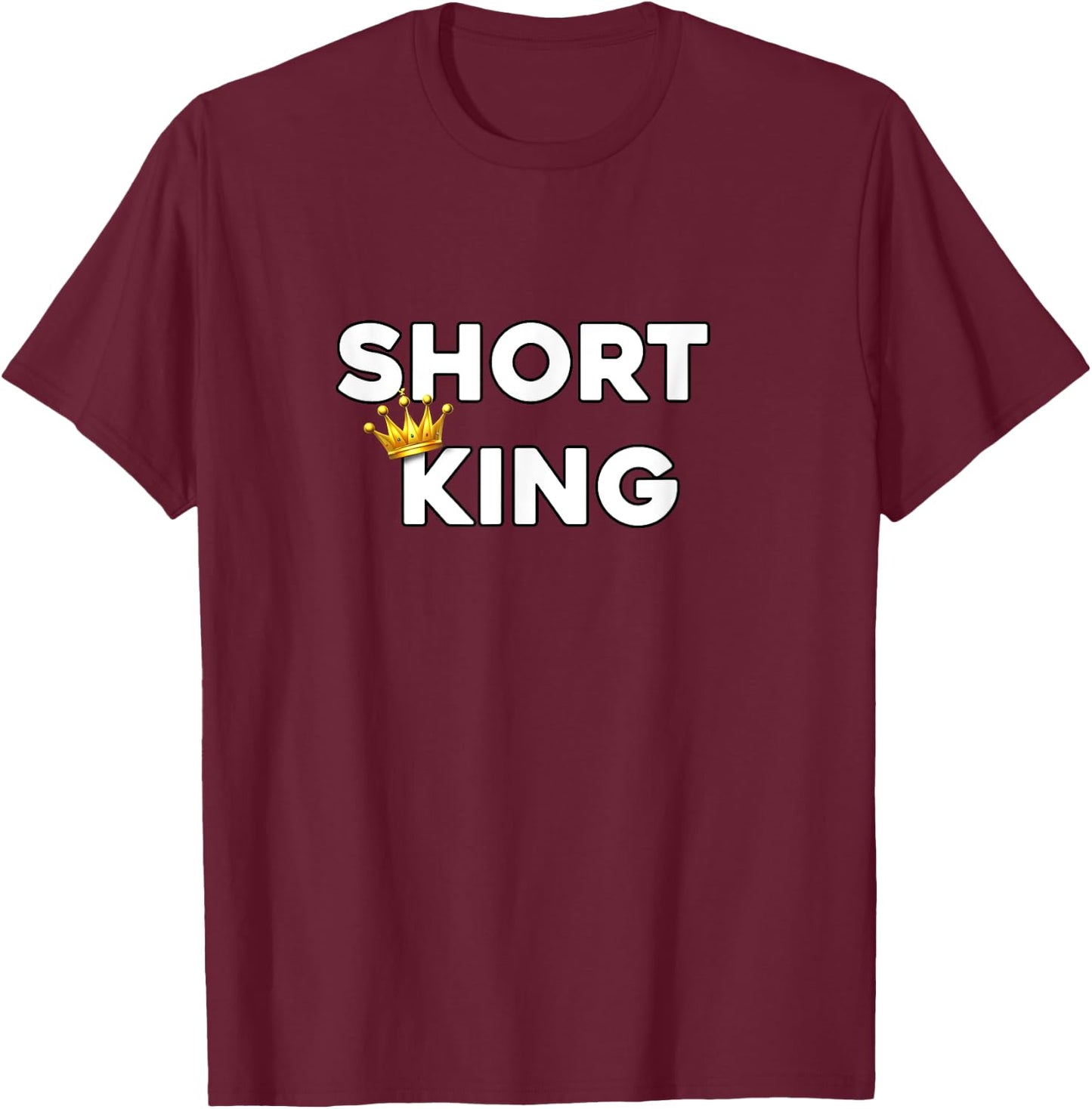 Short King Funny Short Person Appreciation T-Shirt - T-Shirt | Maroon