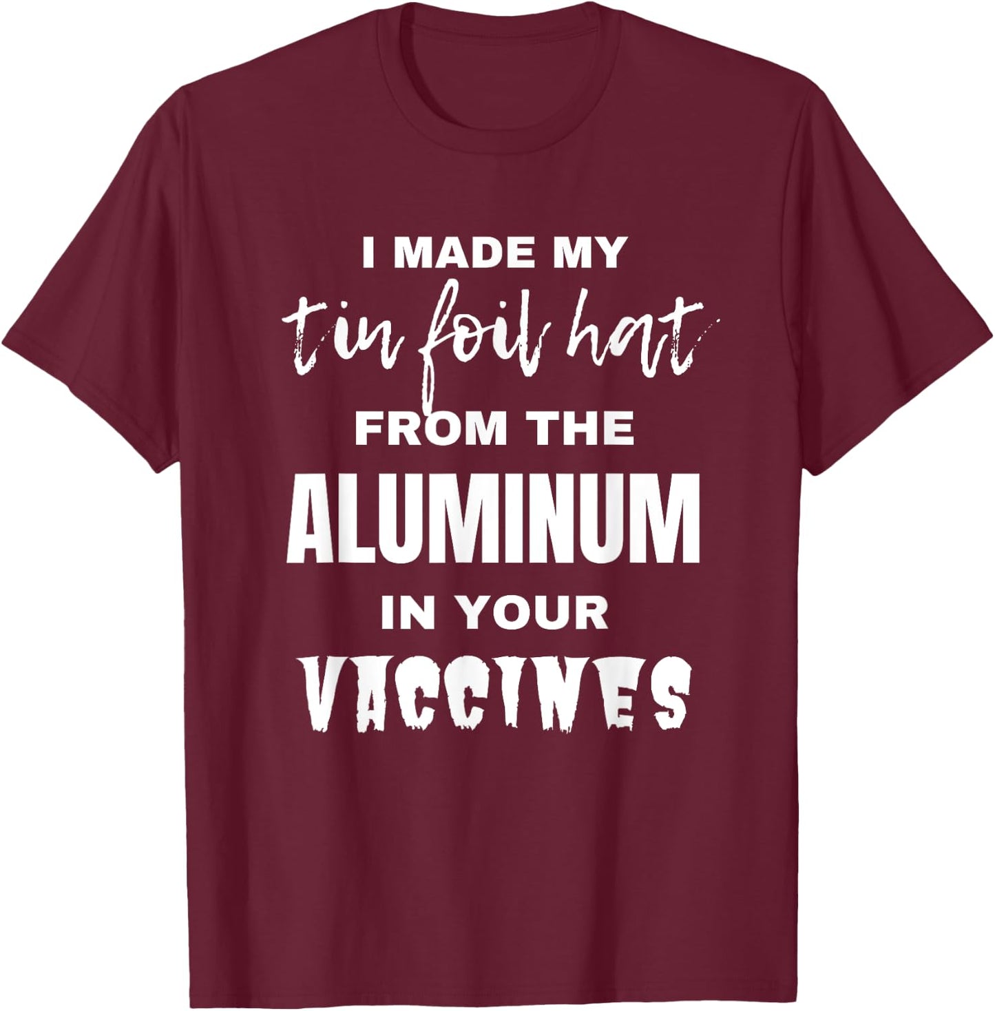 I made my tin foil hat from the aluminum in your vaccines T-Shirt - T-Shirt | Maroon