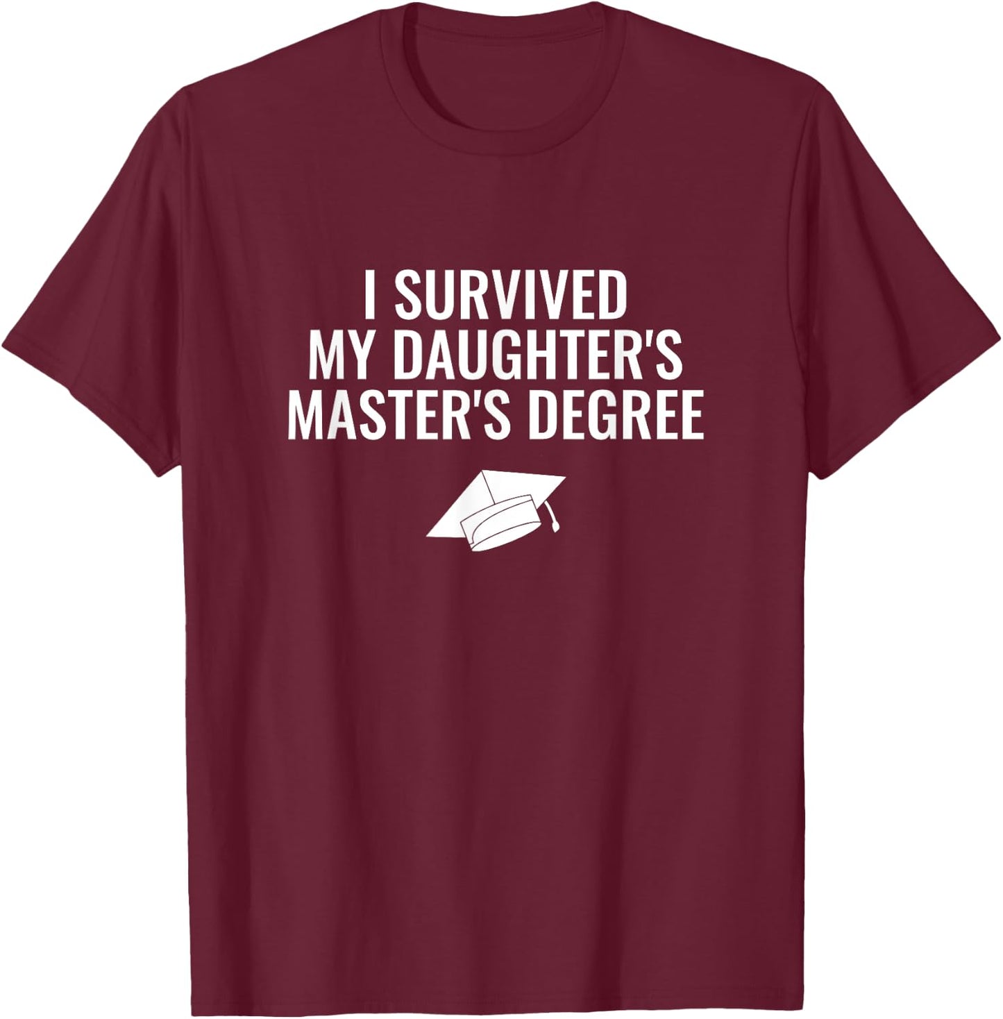 I Survived My Daughter's Master Degree T-Shirt - T-Shirt | Maroon