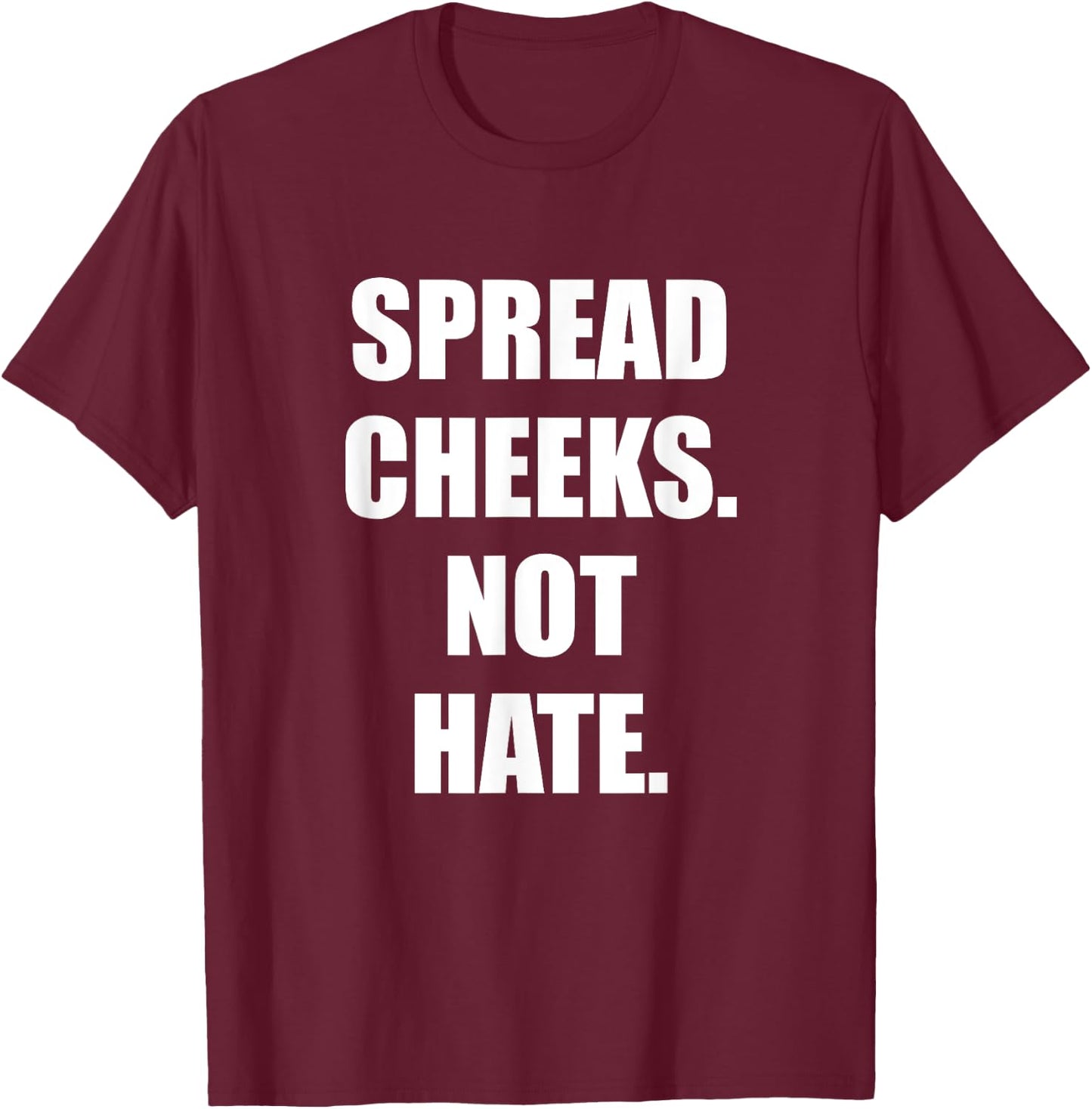 Spread Cheeks Not Hate T-Shirt - T-Shirt | Maroon