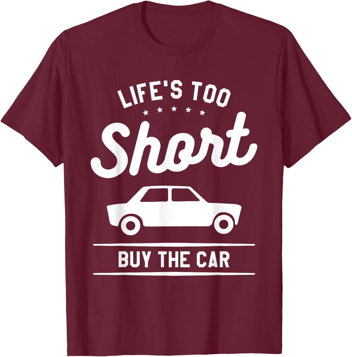 Life's Too Short Buy The Car Auto Salesman Salesperson T-Shirt - T-Shirt | Maroon