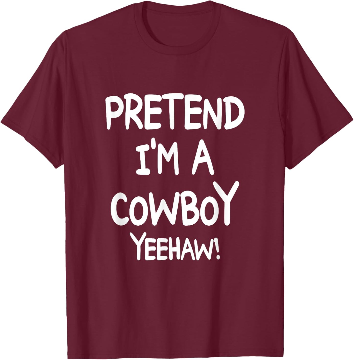 PRETEND I'M A COWBOY YEEHAW Costume Halloween Cowboy T-Shirt - T-Shirt | Maroon