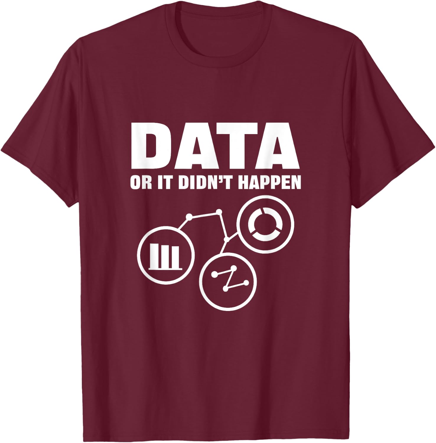 Data Or It Didnt Happen. Data Analytics For Data Scientist T-Shirt - T-Shirt | Maroon