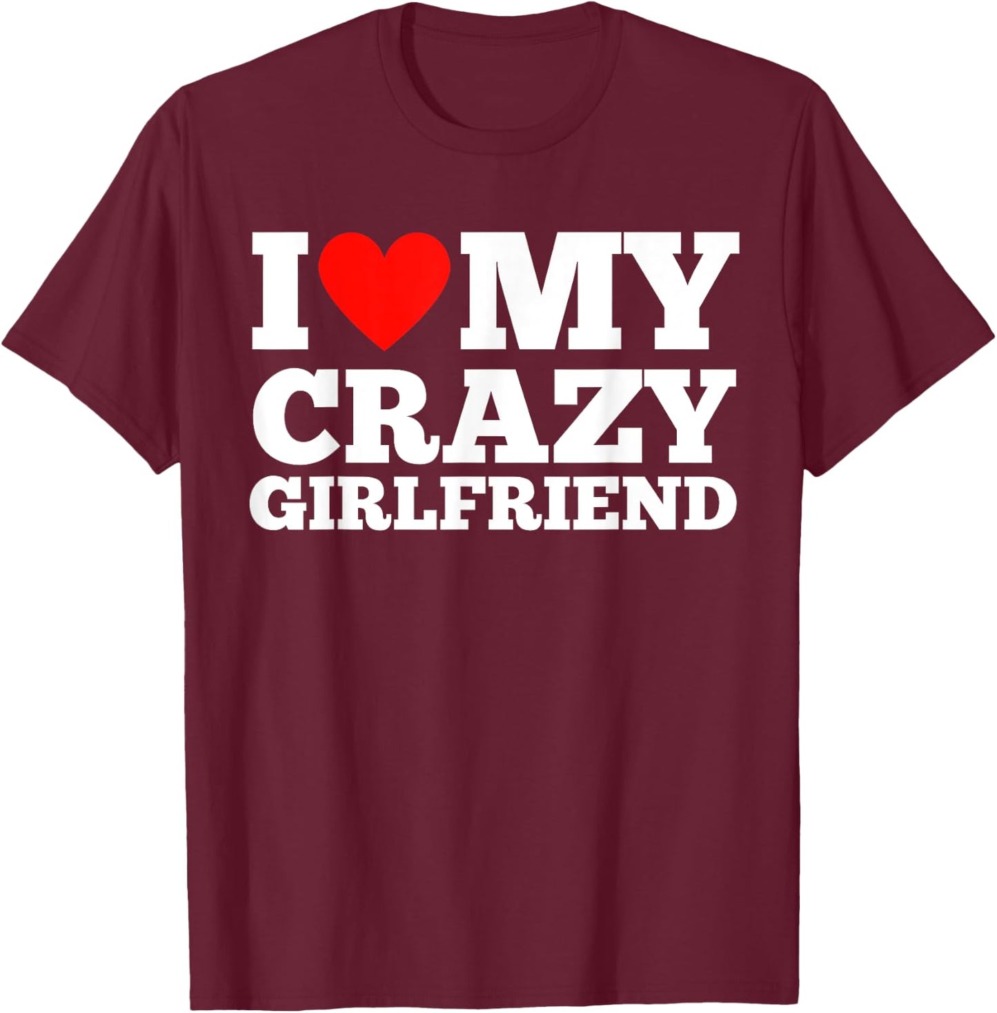 I Love My Crazy Girlfriend - I Heart My Crazy Girlfriend GF T-Shirt - T-Shirt | Maroon