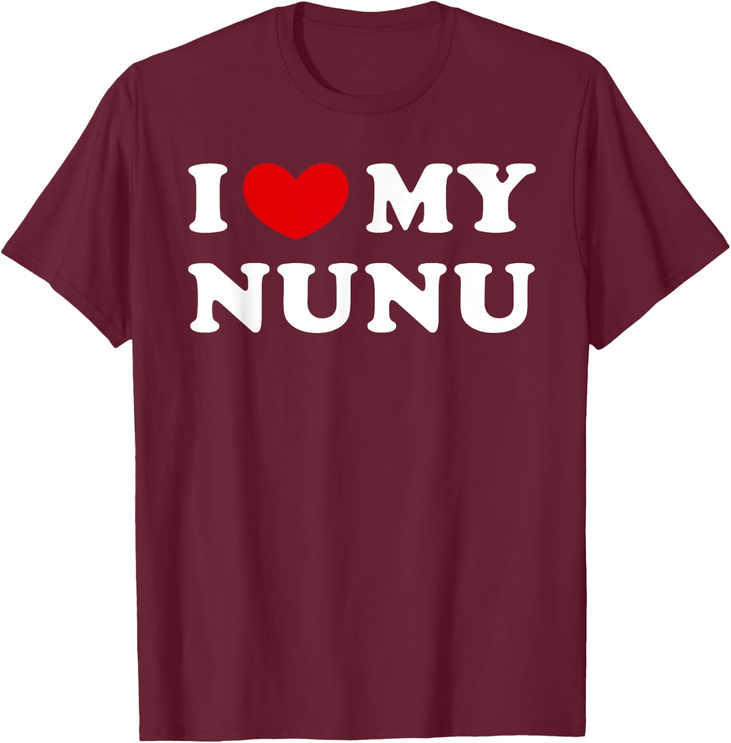 I Love My Nunu, I Heart My Nunu T-Shirt - T-Shirt | Maroon