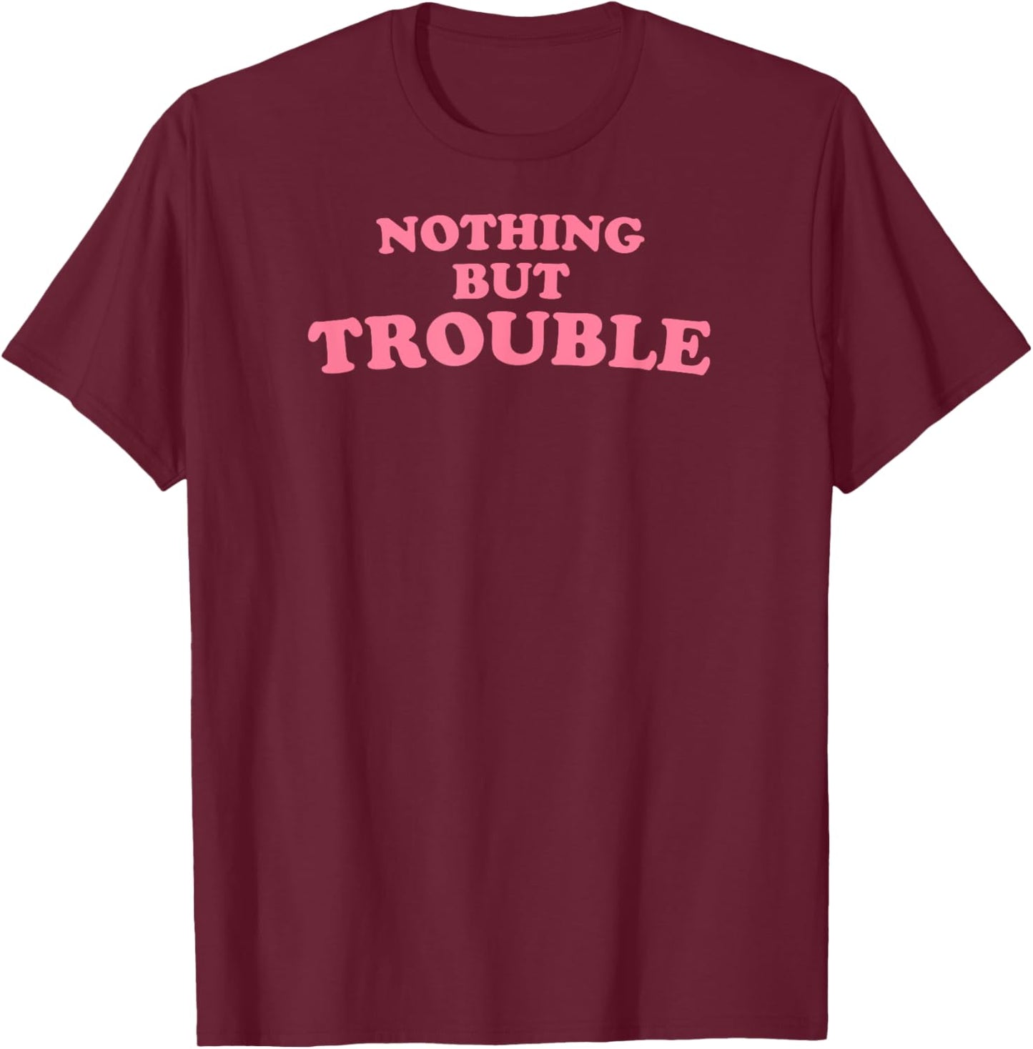 Nothing But Trouble - Funny Teen, High School Drama Queen T-Shirt - T-Shirt | Maroon