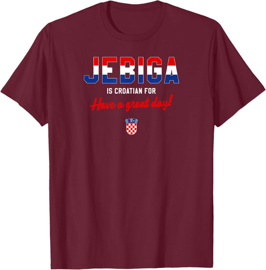 JEBIGA IS CROATIAN FOR HAVE A NICE DAY Funny Croatia Flag T-Shirt - T-Shirt | Maroon