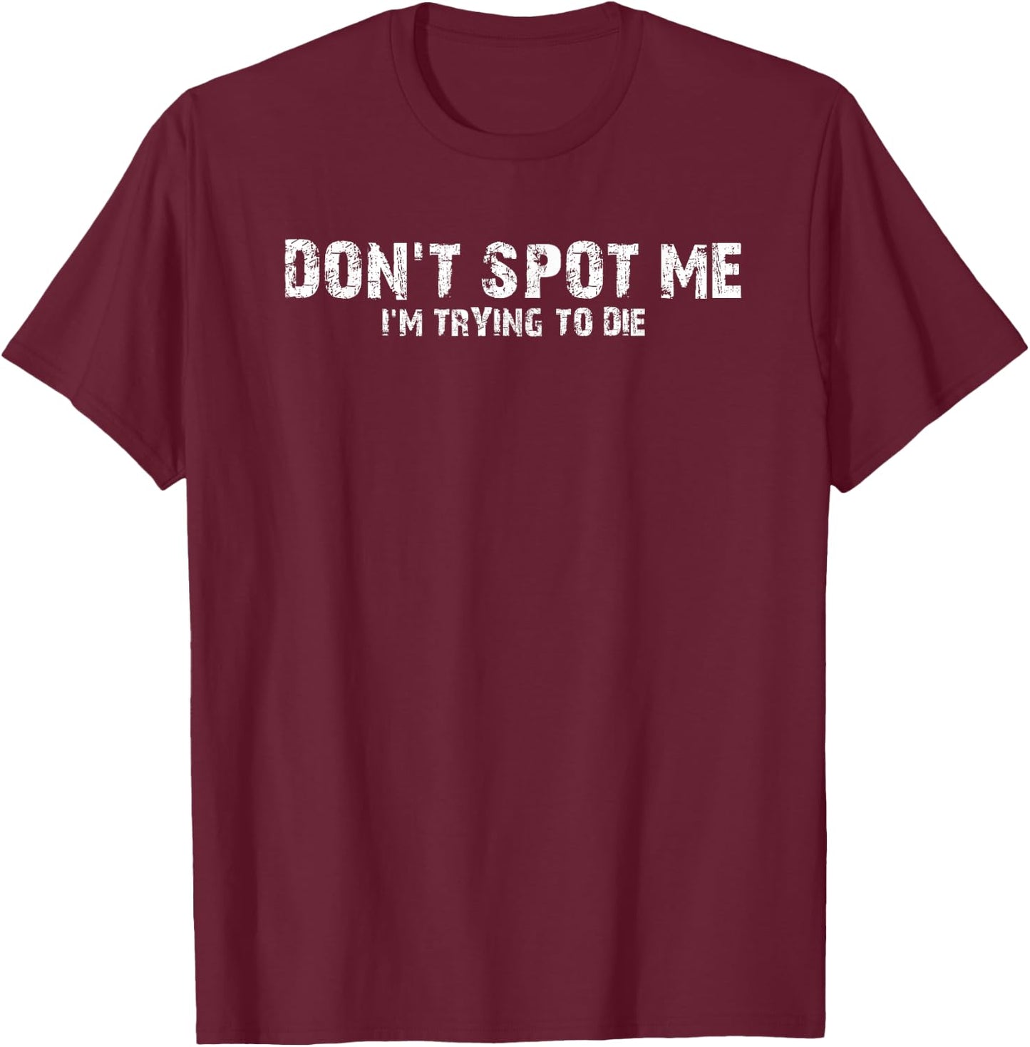 "Don't Spot Me, I'm Trying to Die" Bodybuilding Lifting T-Shirt - T-Shirt | Maroon