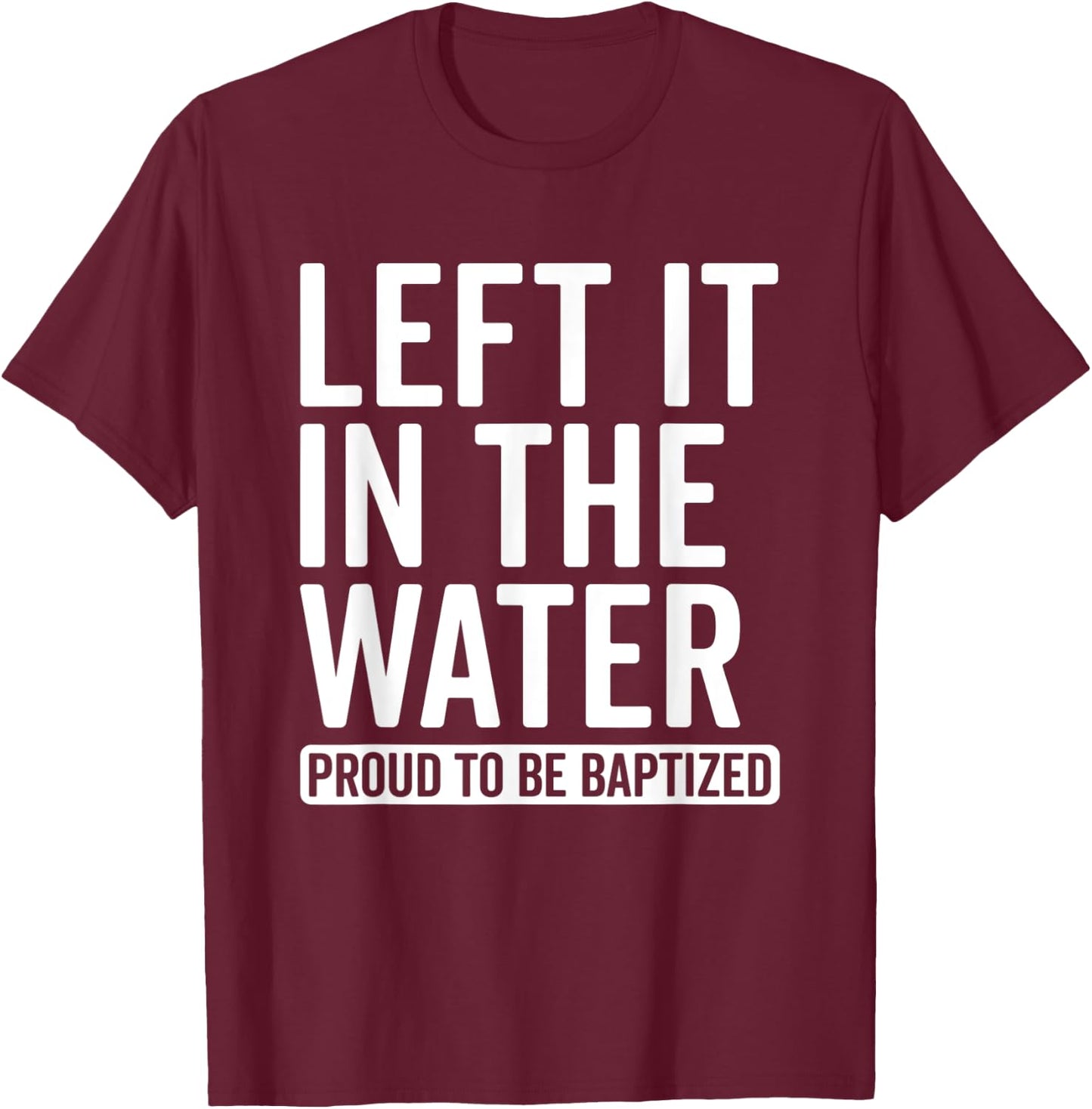 Left it in the Water Proud To Be Baptized in Christ Baptism T-Shirt - T-Shirt | Maroon