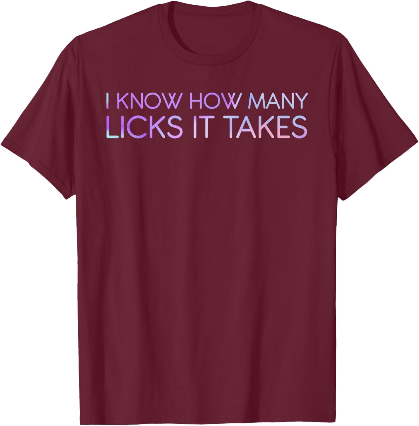 I Know How Many Licks It Takes Funny Candy Lover Lollipop T-Shirt - T-Shirt | Maroon