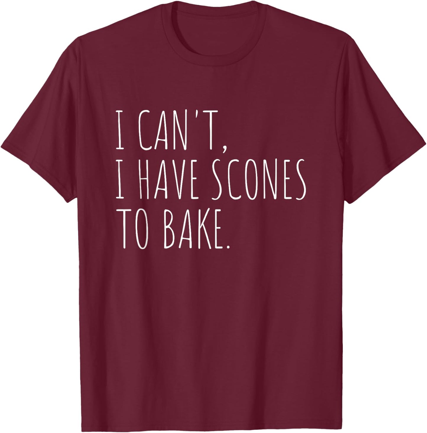 I Can't I Have Scones to Bake Funny Baking T-Shirt - T-Shirt | Maroon