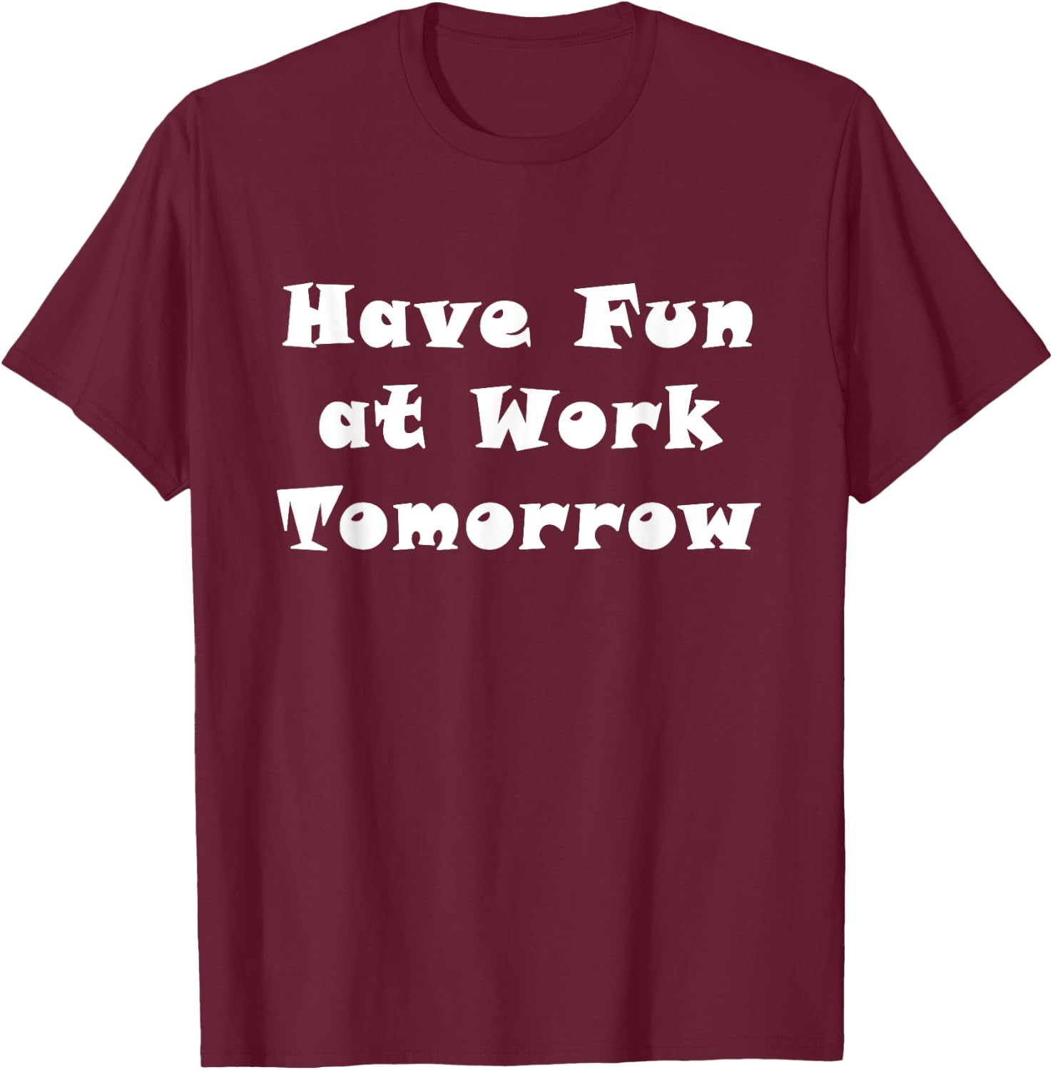 Have Fun at Work Tomorrow T-Shirt - T-Shirt | Maroon