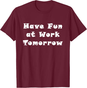 Have Fun at Work Tomorrow T-Shirt - T-Shirt | Maroon