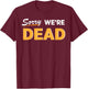 Sorry We're Dead Halloween Graphic | Funny Zombie Classic T-Shirt - T-Shirt | Maroon