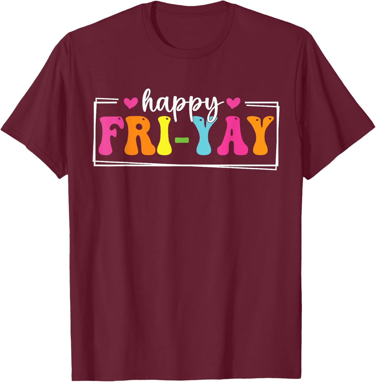 Happy Fri-Yay Friday Funny Teacher Life Happy Friday Weekend Men Women T-Shirt - T-Shirt | Maroon
