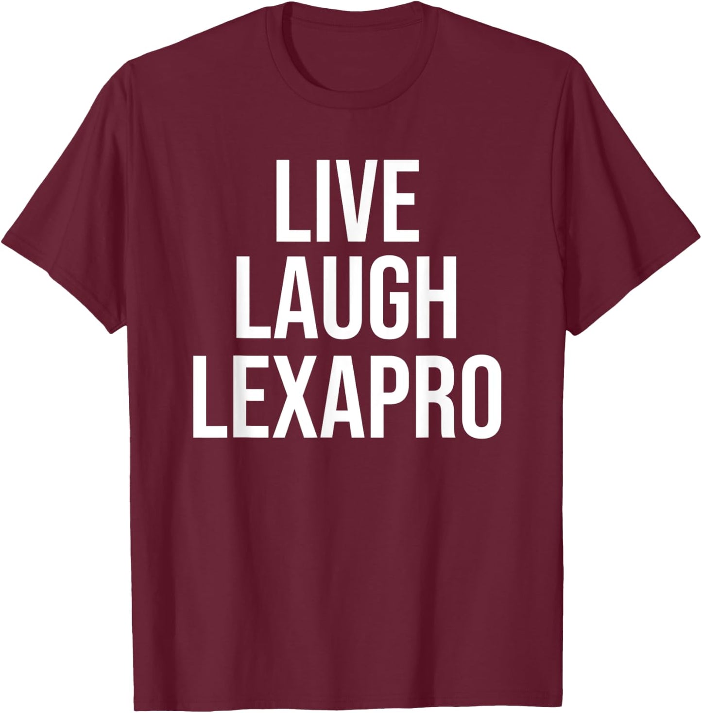 Funny Live Laugh Lexapro Sarcastic Mental Illness Joke T-Shirt - T-Shirt | Maroon
