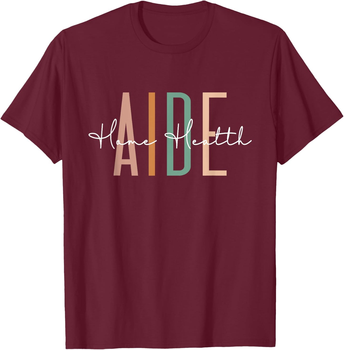 Home Health Aide Home Health Nurse healthcare Appreciation T-Shirt - T-Shirt | Maroon