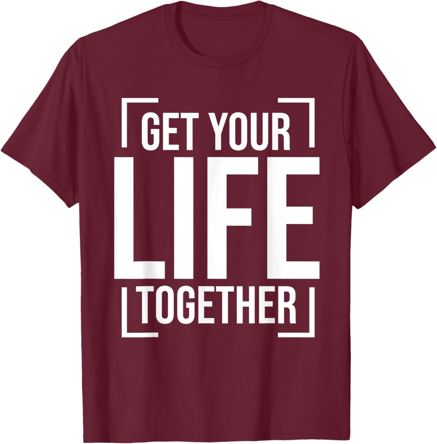 Get Your Life Together T-Shirt - T-Shirt | Maroon
