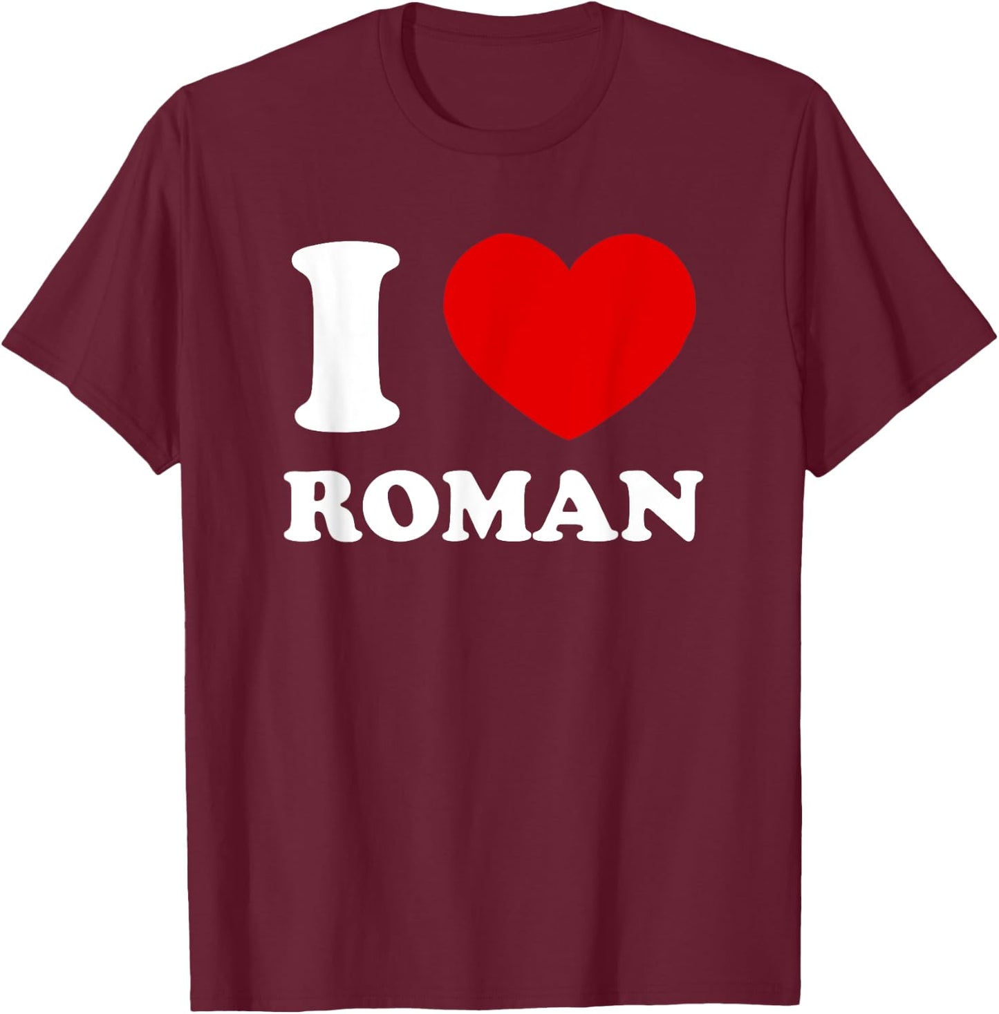 I Love Roman I Heart Roman Funny First Name Roman T-Shirt - T-Shirt | Maroon