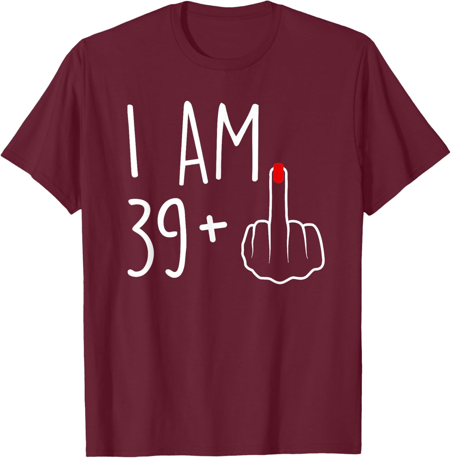 I Am 39 Plus 1 Middle Finger For A 40th Birthday T-Shirt - T-Shirt | Maroon