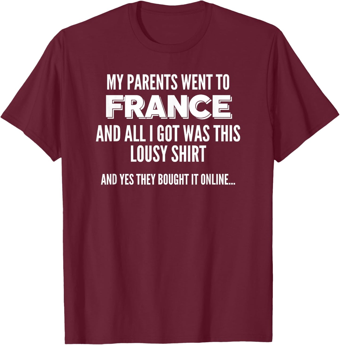 My Parents Went To France All I Got Was This Lousy T-Shirt - T-Shirt | Maroon