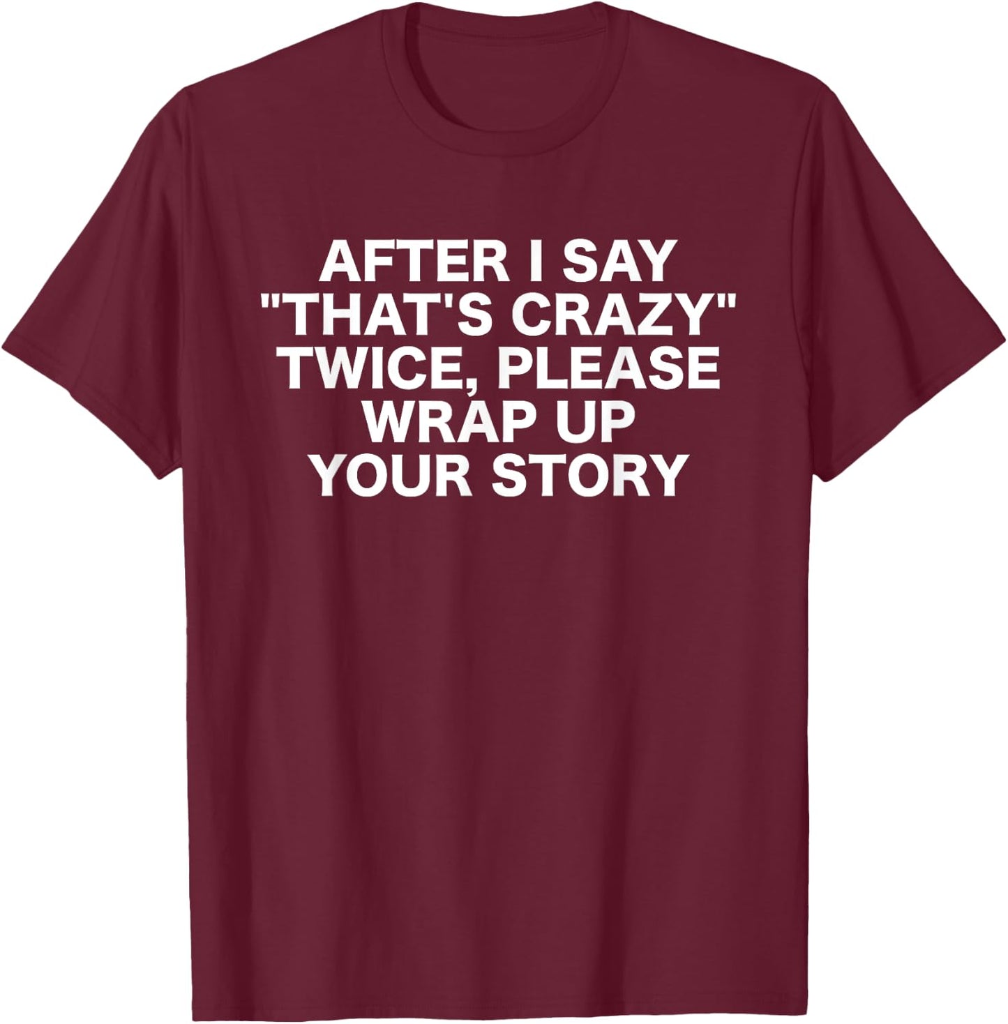 After I Say That's Crazy Twice - Sarcastic Funny Statement T-Shirt - T-Shirt | Maroon