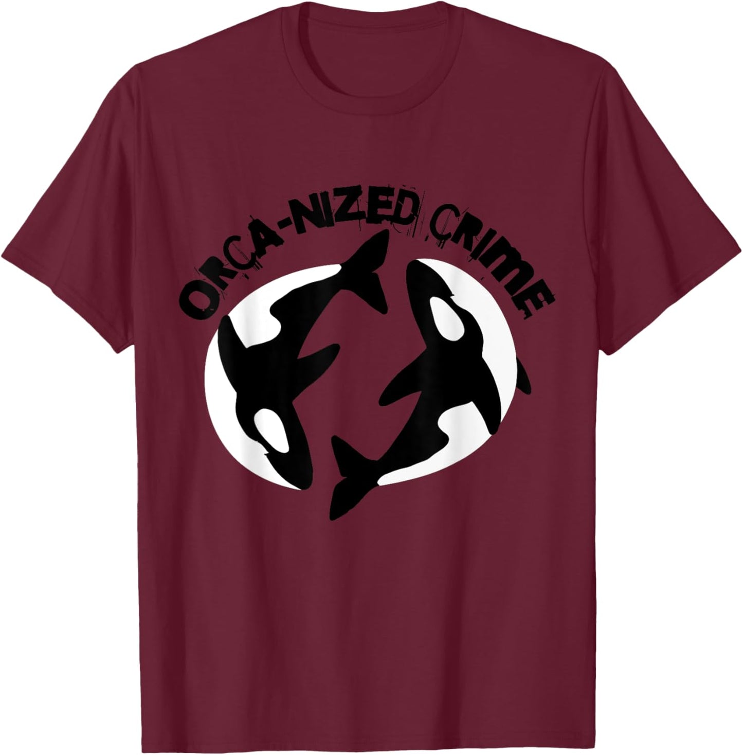 Orca-nized Crime Orcanized Crime Killer Whale Quote T-Shirt - T-Shirt | Maroon
