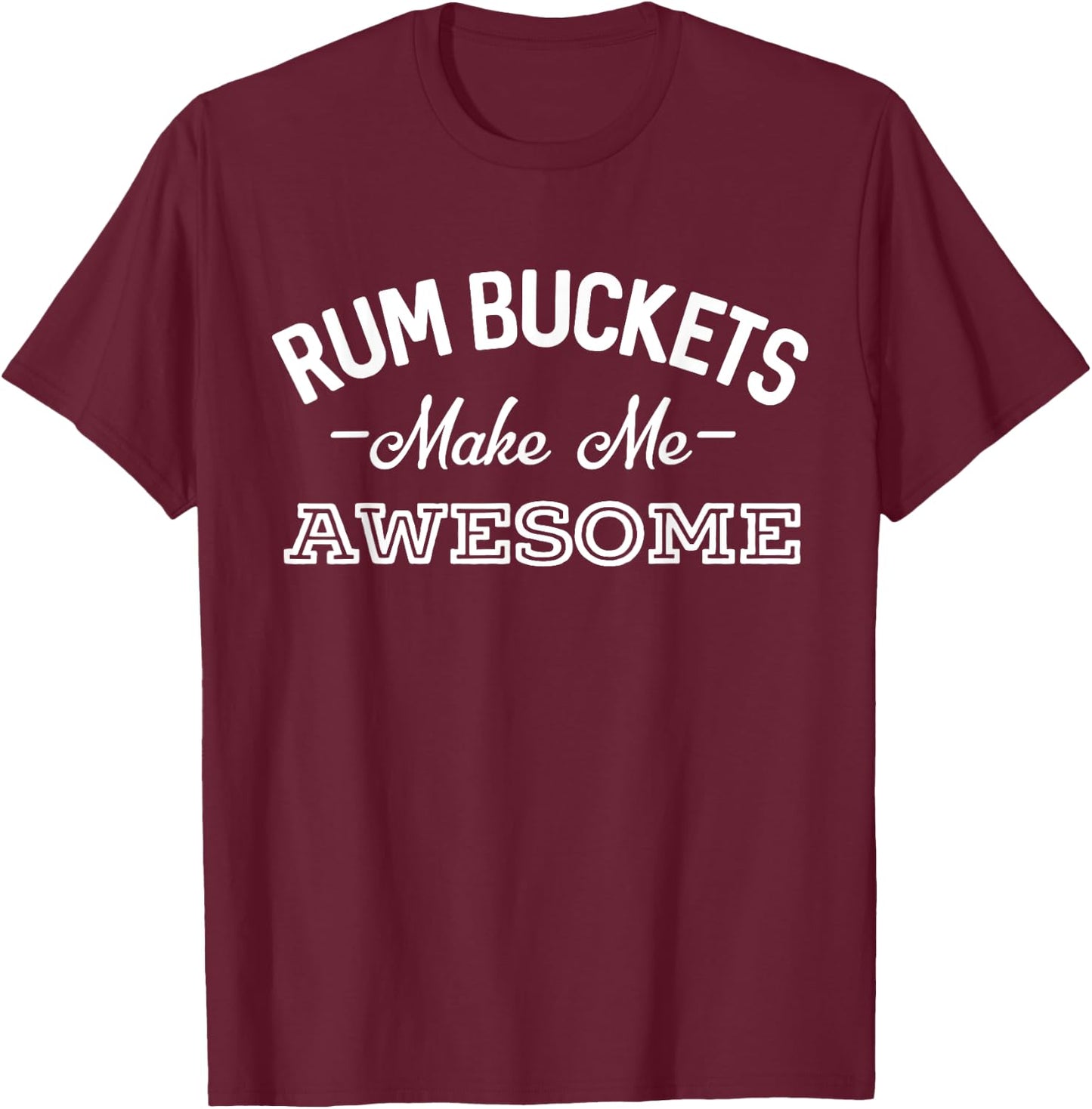 Rum Bucket Make Me Awesome Funny Drinking T-Shirt - T-Shirt | Maroon