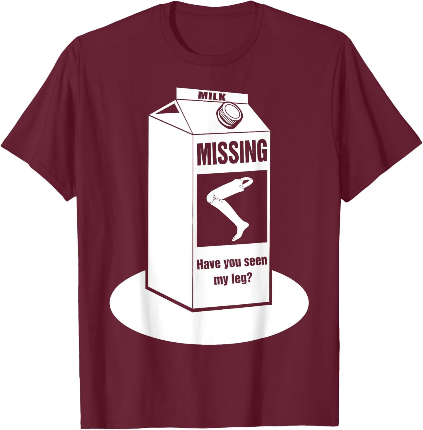 Missing: Have You Seen My Leg Prosthetic Leg? T-Shirt - T-Shirt | Maroon
